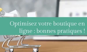 Lire la suite à propos de l’article Optimisez votre boutique en ligne : quelques bonnes pratiques !