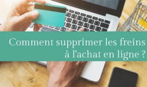 Lire la suite à propos de l’article Comment supprimer les freins à l’achat en ligne ?